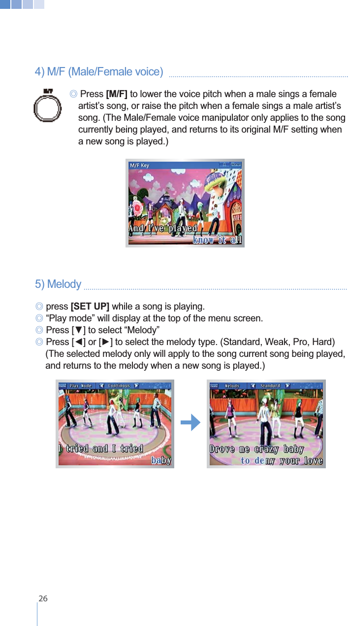    26GG ୙ Press [M/F] to lower the voice pitch when a male sings a female            a new song is played.)5) Melody   ୙ press [SET UP] while a song is playing.୙ &ldquo;Play mode&rdquo; will display at the top of the menu screen.୙୙   and returns to the melody when a new song is played.)