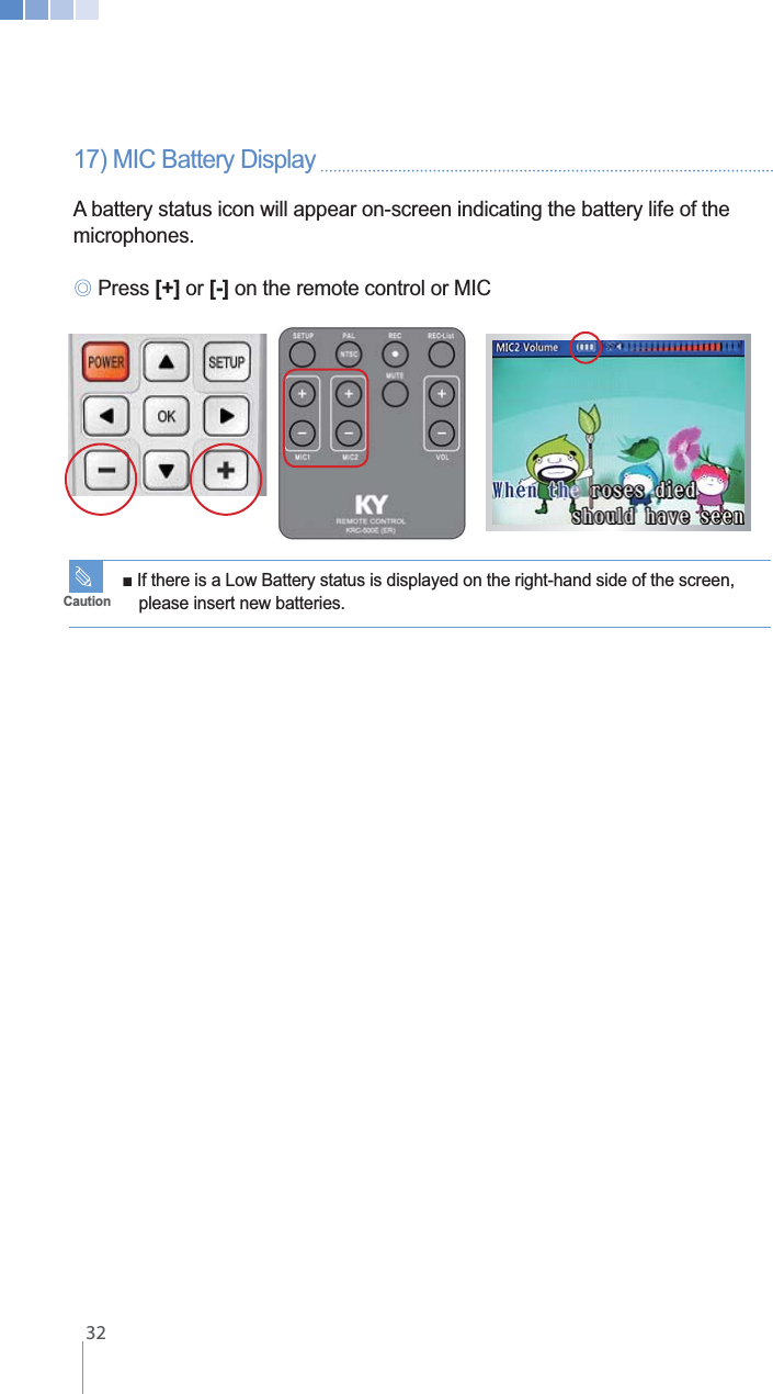    3217) MIC Battery Display   A battery status icon will appear on-screen indicating the battery life of the microphones.୙ Press [+] or [-] on the remote control or MIC           please insert new batteries.Caution