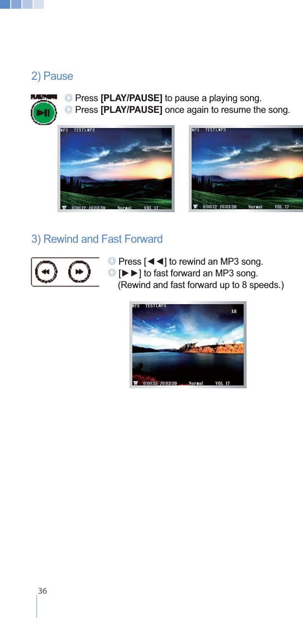    362) Pause ୙ Press [PLAY/PAUSE] to pause a playing song.  ୙ Press [PLAY/PAUSE] once again to resume the song.3) Rewind and Fast Forward ୙. ୙.     (Rewind and fast forward up to 8 speeds.)