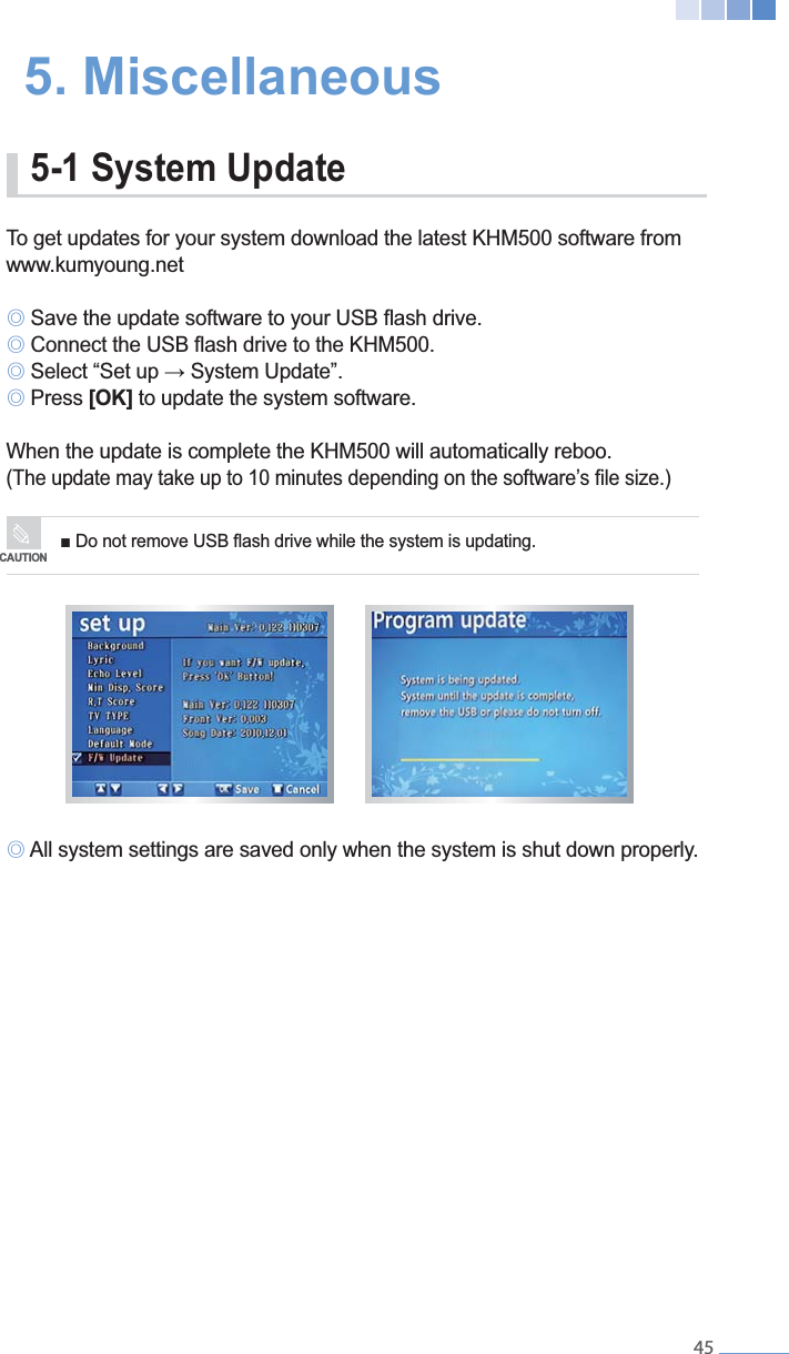    45www.kumyoung.net୙୙୙୙ Press [OK] to update the system software. When the update is complete the KHM500 will automatically reboo. ୙ All system settings are saved only when the system is shut down properly.5-1 System Update 5. MiscellaneousCAUTION