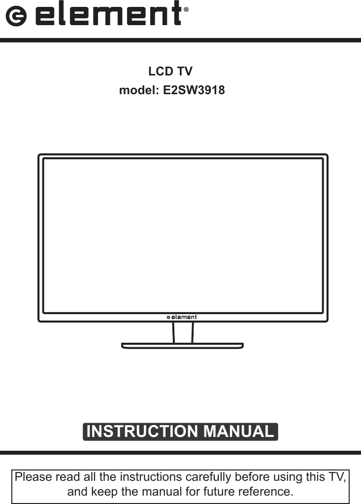 INSTRUCTION MANUALPlease read all the instructions carefully before using this TV, and keep the manual for future reference. LCD TV    model: E2SW3918