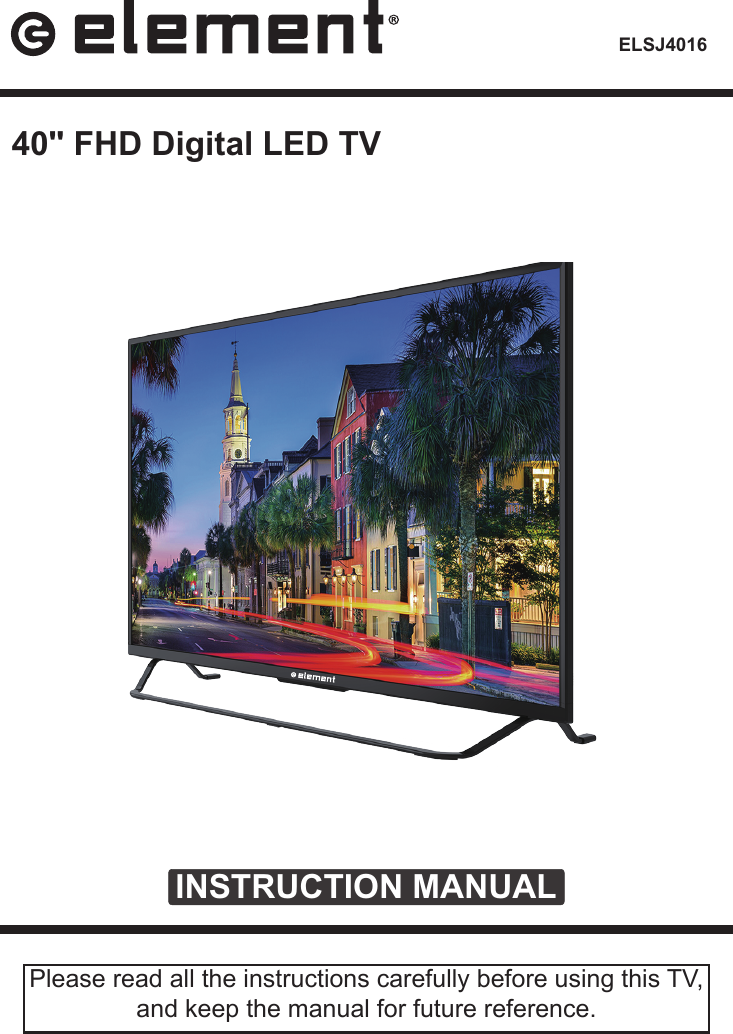 INSTRUCTION MANUALPlease read all the instructions carefully before using this TV, and keep the manual for future reference. 40&quot; FHD Digital LED TVELSJ4016