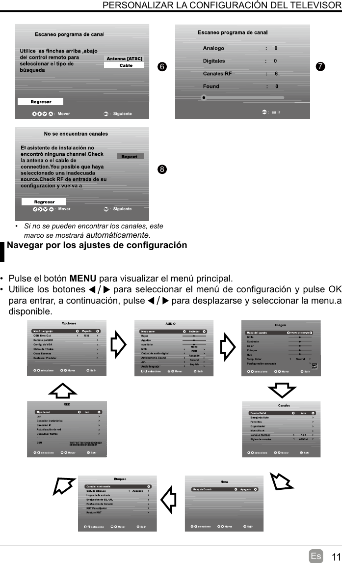 11Es876PERSONALIZAR LA CONFIGURACIÓN DEL TELEVISOR Navegar por los ajustes de conguración•  Pulse el botón MENU para visualizar el menú principal.•  Utilice los botones   para seleccionar el menú de conguración y pulse OK para entrar, a continuación, pulse   para desplazarse y seleccionar la menu.a disponible.•  Si no se pueden encontrar los canales, este marco se mostrará automáticamente.