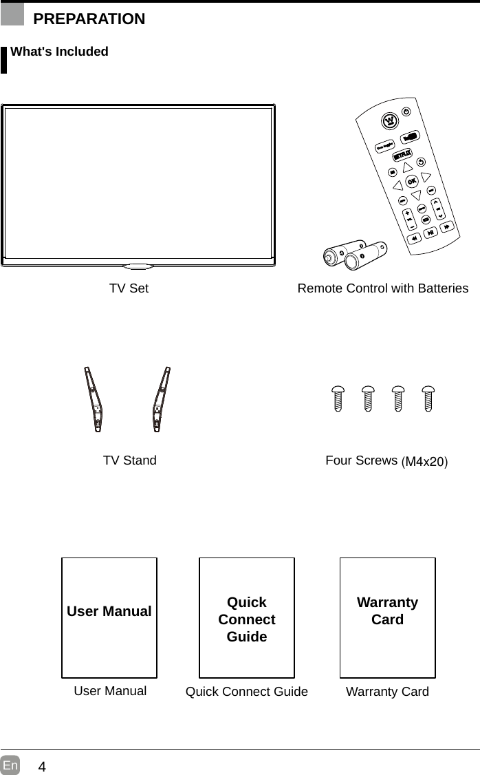 4En  User ManualUser Manual What&apos;s IncludedRemote Control with BatteriesTV StandTV SetFour ScrewsQuick Connect GuideQuickConnect GuidePREPARATIONWarranty CardWarrantyCard(M4x20)