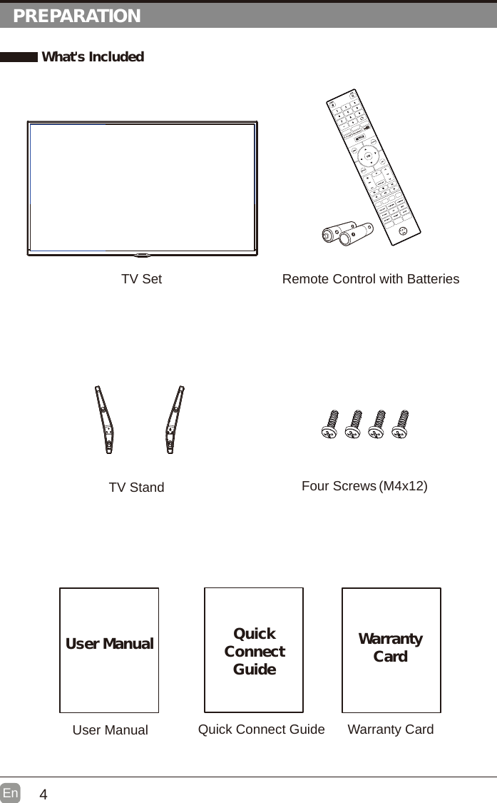 4En  PREPARATION What&apos;s IncludedQuick Connect GuideQuickConnect GuideUser ManualUser ManualRemote Control with BatteriesWarranty CardWarranty CardTV SetTV Stand Four Screws (M4x12)