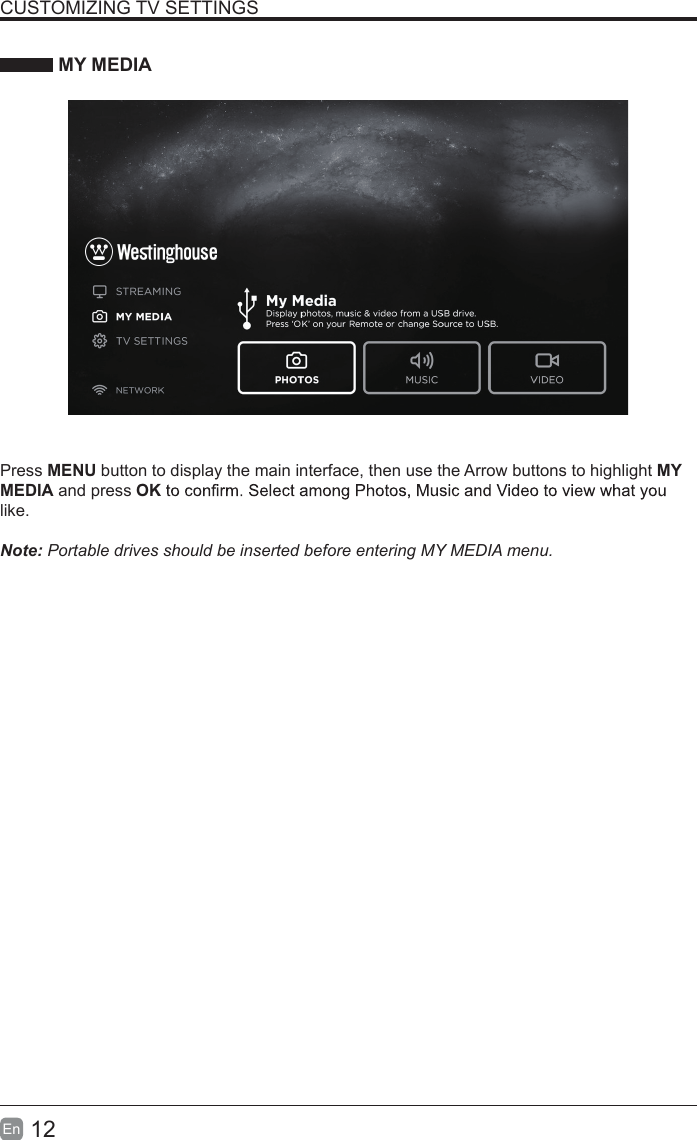 12En  CUSTOMIZING TV SETTINGS MY MEDIAPress MENU button to display the main interface, then use the Arrow buttons to highlight MY MEDIA and press OKlike.  Note: Portable drives should be inserted before entering MY MEDIA menu.