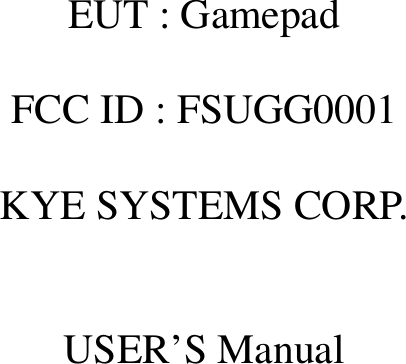 EUT : GamepadFCC ID : FSUGG0001KYE SYSTEMS CORP.USER’S Manual