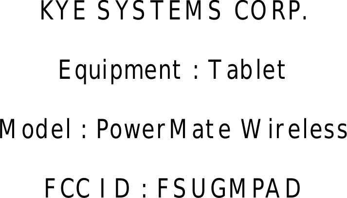 KYE SYSTEMS CORP.Equipment : TabletModel : PowerMate WirelessFCC ID : FSUGMPAD