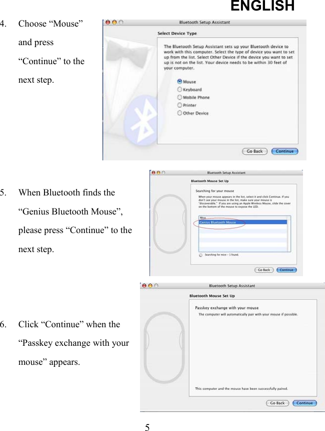 ENGLISH  54. Choose “Mouse” and press “Continue” to the next step.      5.  When Bluetooth finds the “Genius Bluetooth Mouse”, please press “Continue” to the next step.    6.  Click “Continue” when the “Passkey exchange with your mouse” appears.   