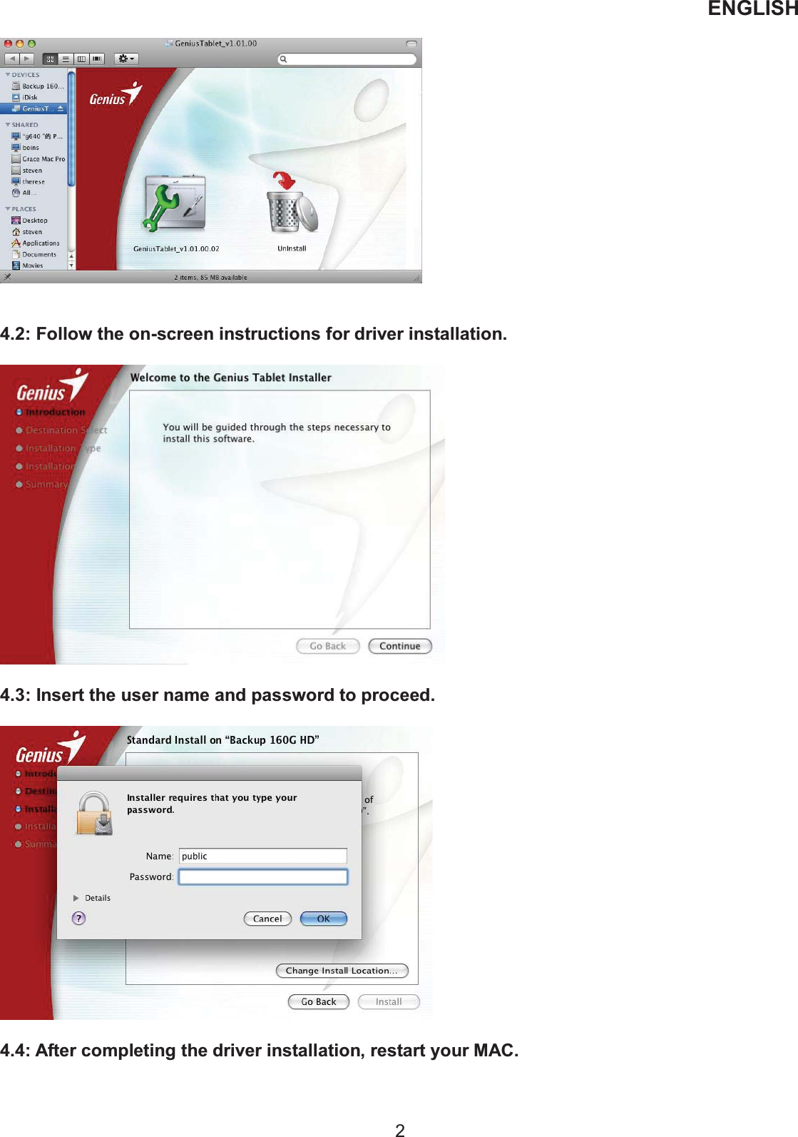 ENGLISH  2   4.2: Follow the on-screen instructions for driver installation.    4.3: Insert the user name and password to proceed.    4.4: After completing the driver installation, restart your MAC.  
