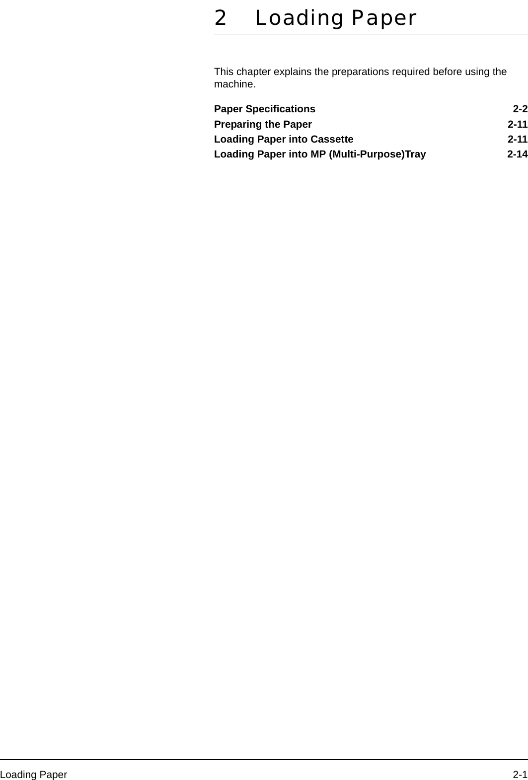 Loading Paper 2-12 Loading PaperThis chapter explains the preparations required before using the machine.Paper Specifications 2-2Preparing the Paper 2-11Loading Paper into Cassette 2-11Loading Paper into MP (Multi-Purpose)Tray 2-14