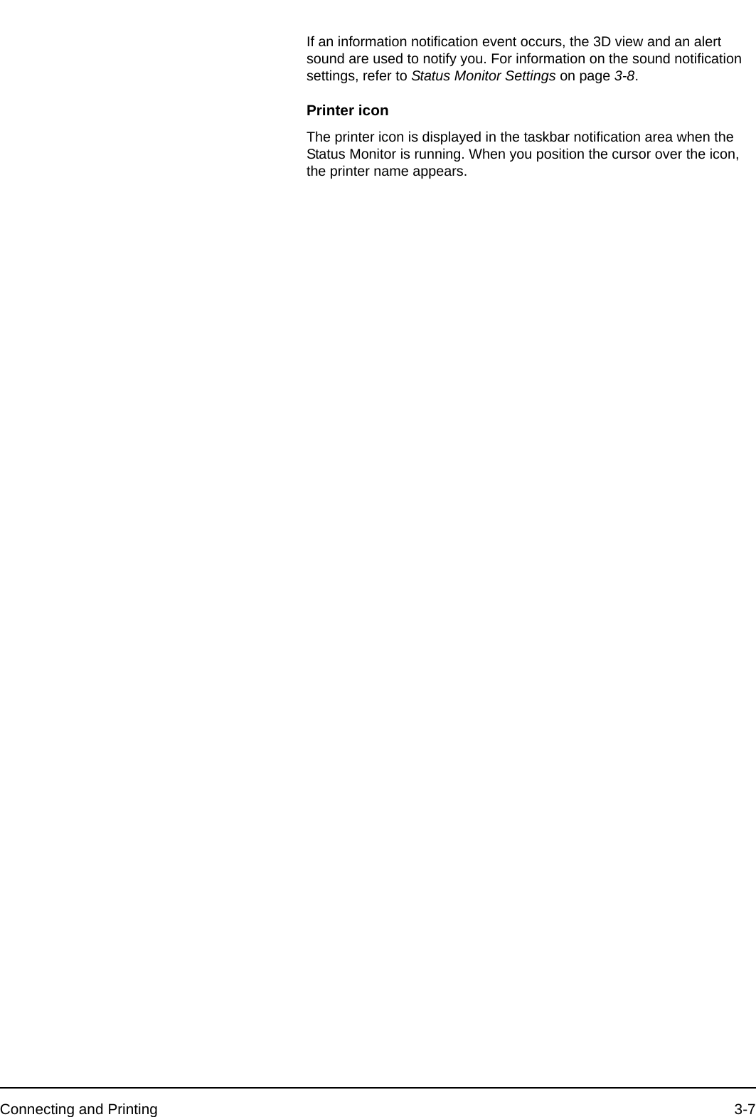 Connecting and Printing 3-7If an information notification event occurs, the 3D view and an alert sound are used to notify you. For information on the sound notification settings, refer to Status Monitor Settings on page 3-8.Printer iconThe printer icon is displayed in the taskbar notification area when the Status Monitor is running. When you position the cursor over the icon, the printer name appears.