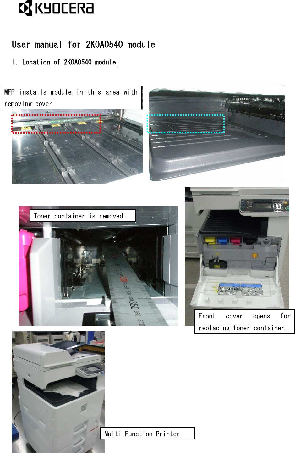  User manual for 2K0A0540 module 1. Location of 2K0A0540 module     MFP  installs  module  in  this  area  with removing cover     Toner container is removed. Front  cover  opens  for replacing toner container.  Multi Function Printer. 