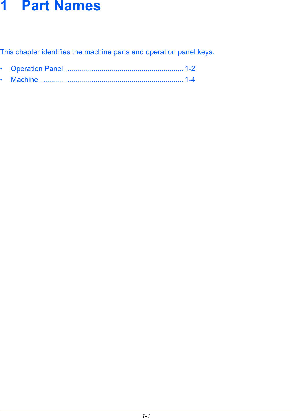 1-11Part NamesThis chapter identifies the machine parts and operation panel keys.• Operation Panel............................................................ 1-2• Machine........................................................................ 1-4