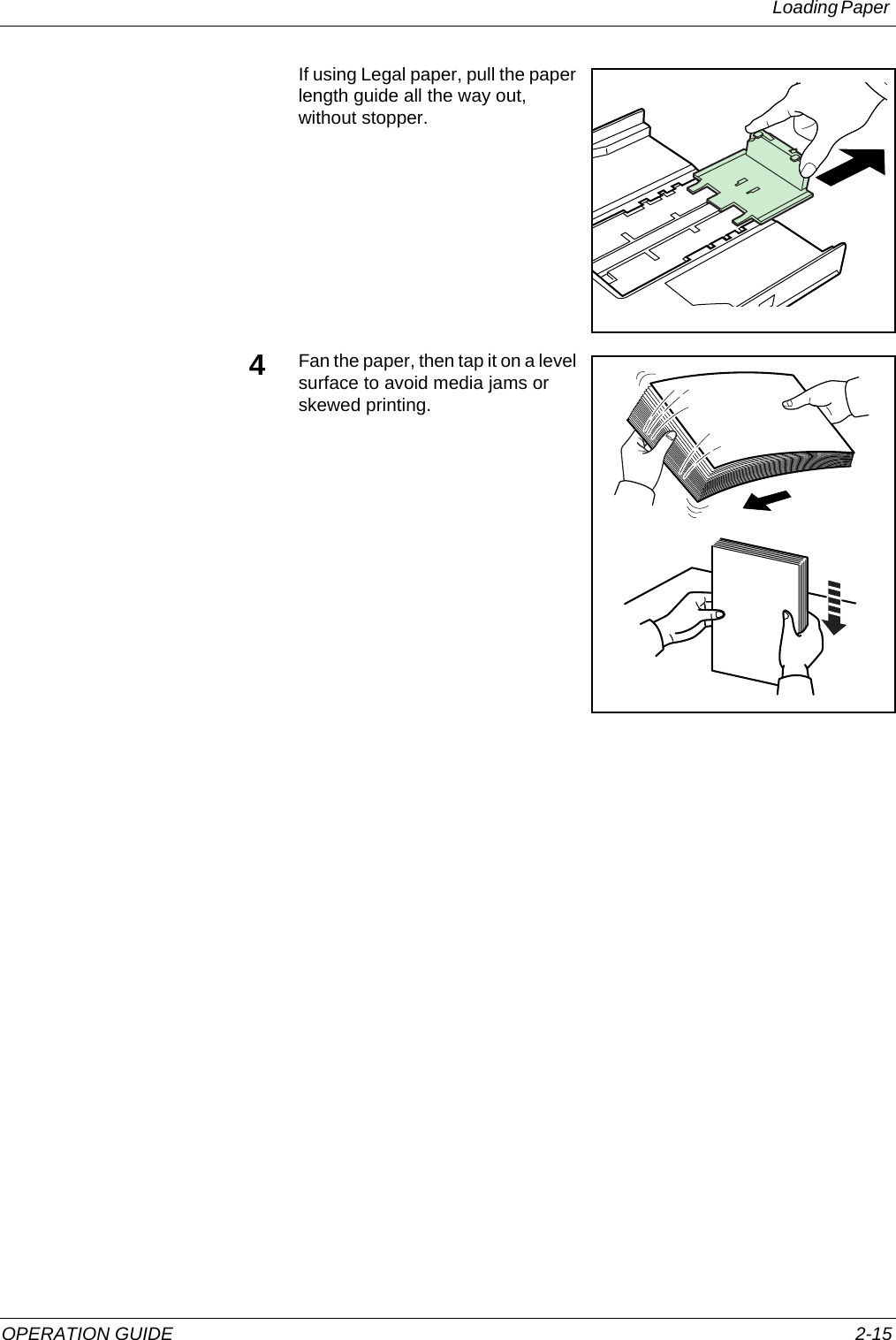 Loading Paper OPERATION GUIDE 2-15If using Legal paper, pull the paper length guide all the way out, without stopper.4Fan the paper, then tap it on a level surface to avoid media jams or skewed printing.