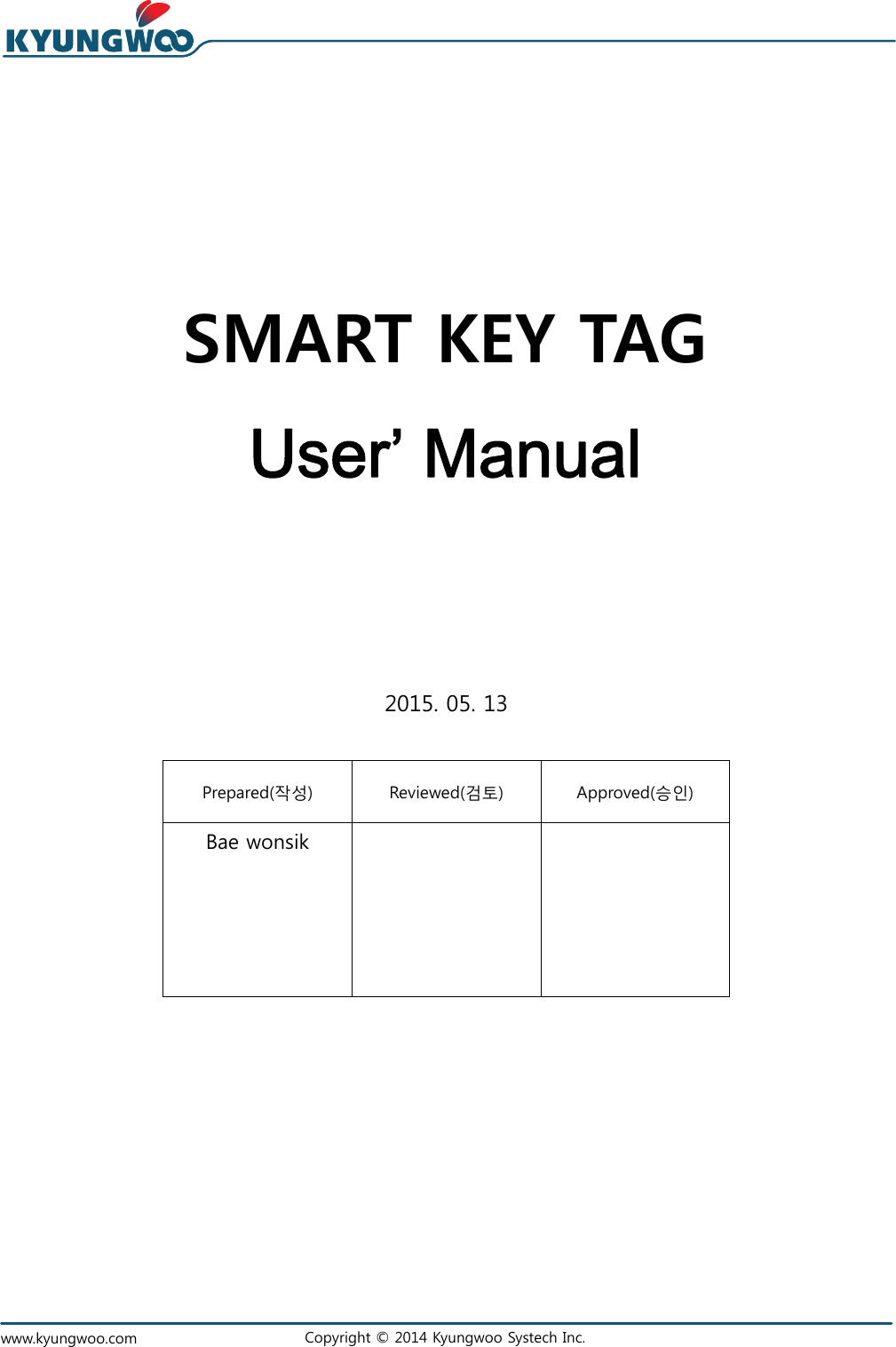   www.kyungwoo.com  Copyright © 2014 Kyungwoo Systech Inc.                      2015. 05. 13    Prepared(작성)  Reviewed(검토)  Approved(승인) Bae wonsik              SMART KEY TAG User’ Manual 