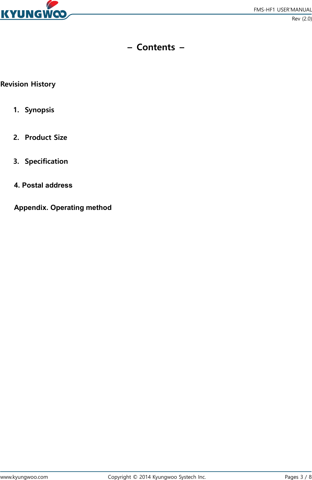   www.kyungwoo.com Copyright © 2014 Kyungwoo Systech Inc.   Pages 3 / 8    FMS-HF1 USER’MANUAL  Rev (2.0) –  Contents  –   Revision History    1. Synopsis  2. Product Size  3. Specification  4. Postal address    Appendix. Operating method                     