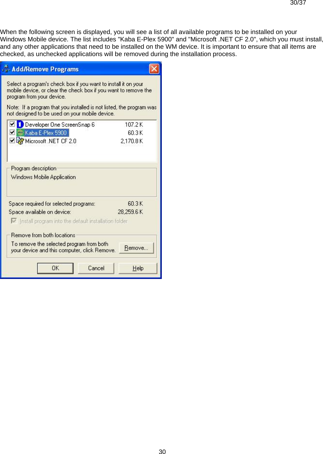  30/37          30When the following screen is displayed, you will see a list of all available programs to be installed on your Windows Mobile device. The list includes &quot;Kaba E-Plex 5900&quot; and &quot;Microsoft .NET CF 2.0&quot;, which you must install, and any other applications that need to be installed on the WM device. It is important to ensure that all items are checked, as unchecked applications will be removed during the installation process.  