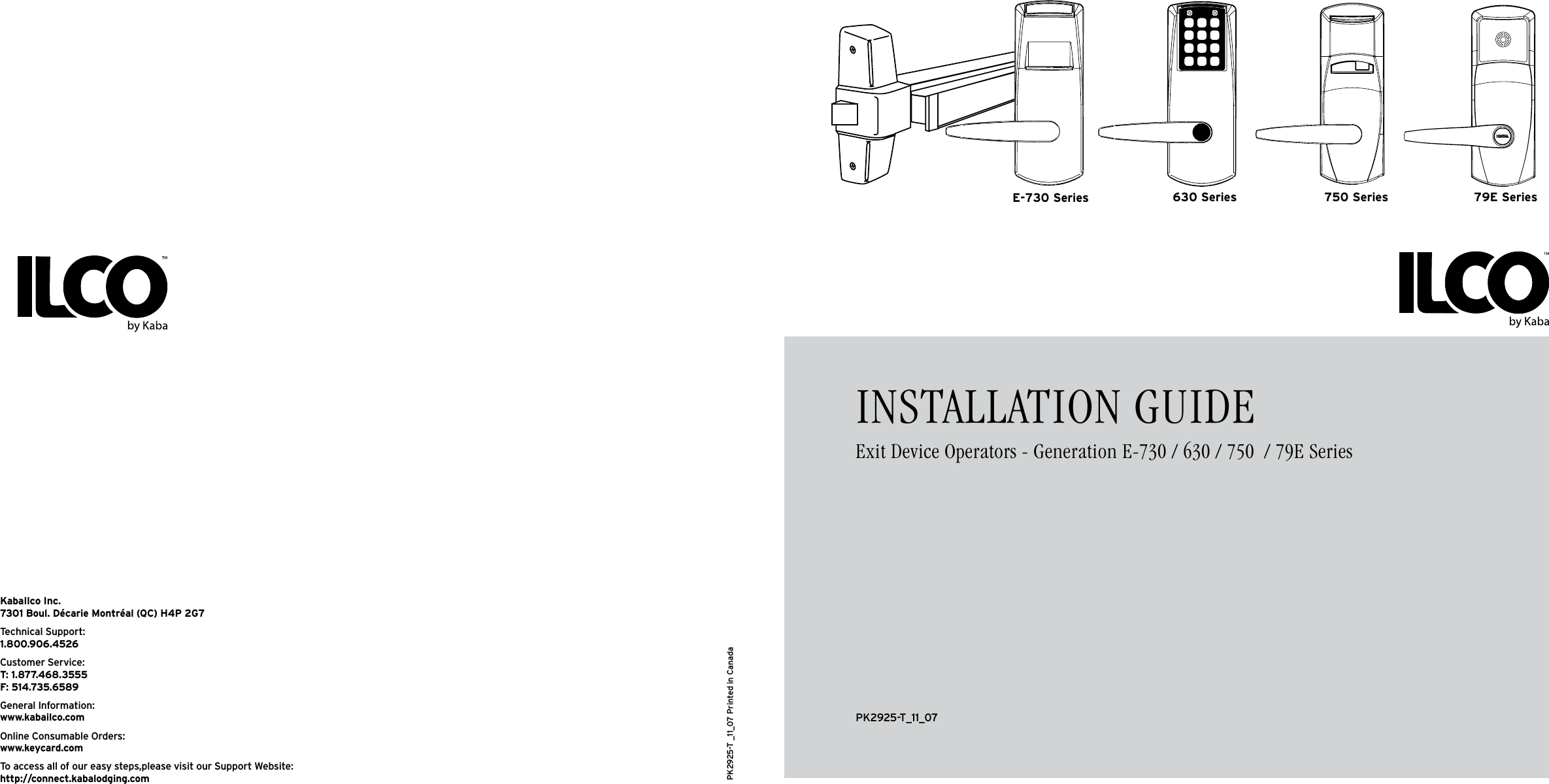 PK2925-T _11_07 Printed in CanadaKabaIlco Inc.7301 Boul. Décarie Montréal (QC) H4P 2G7Technical Support:1.800.906.4526 Customer Service:T: 1.877.468.3555F: 514.735.6589General Information:www.kabailco.comOnline Consumable Orders:www.keycard.comTo access all of our easy steps,please visit our Support Website: http://connect.kabalodging.comINSTALLATION GUIDEExit Device Operators - Generation E-730 / 630 / 750  / 79E SeriesPK2925-T_11_07E-730 Series 630 Series 750 Series 79E Series