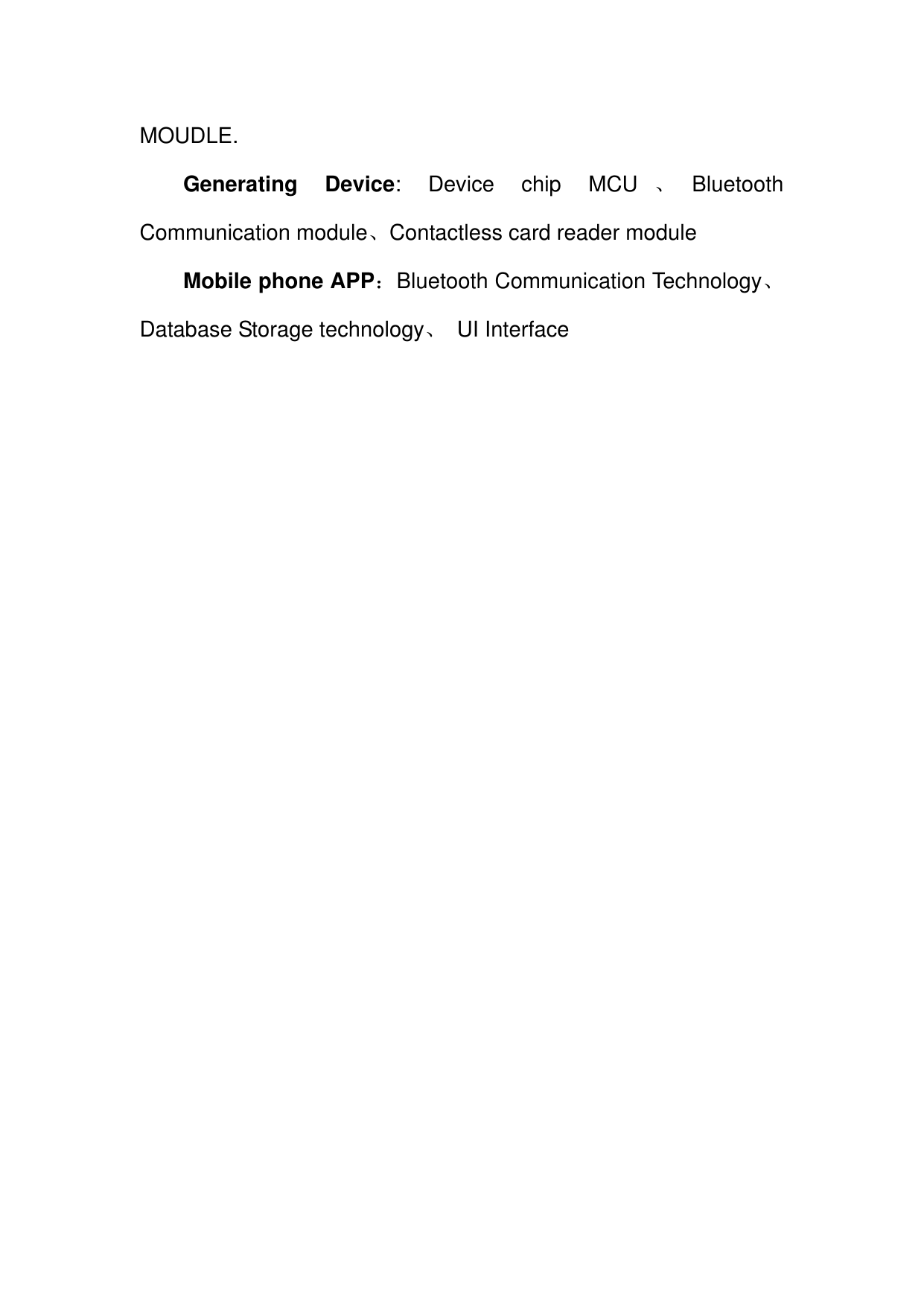   MOUDLE. Generating  Device:  Device  chip  MCU 、Bluetooth Communication module、Contactless card reader module Mobile phone APP：Bluetooth Communication Technology、Database Storage technology、  UI Interface                     