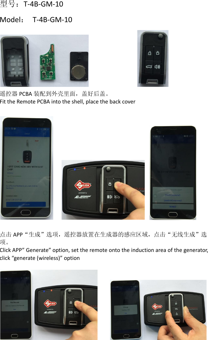   型号：T-4B-GM-10 Model：  T-4B-GM-10               遥控器 PCBA 装配到外壳里面，盖好后盖。 Fit the Remote PCBA into the shell, place the back cover         点击 APP“生成”选项，遥控器放置在生成器的感应区域，点击“无线生成”选项。 Click APP” Generate” option, set the remote onto the induction area of the generator, click “generate (wireless)” option       