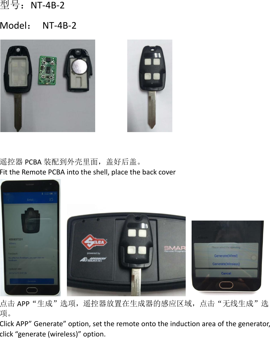 型号：NT-4B-2 Model： NT-4B-2               遥控器 PCBA 装配到外壳里面，盖好后盖。 Fit the Remote PCBA into the shell, place the back cover      点击 APP“生成”选项，遥控器放置在生成器的感应区域，点击“无线生成”选项。 Click APP” Generate” option, set the remote onto the induction area of the generator, click “generate (wireless)” option. 