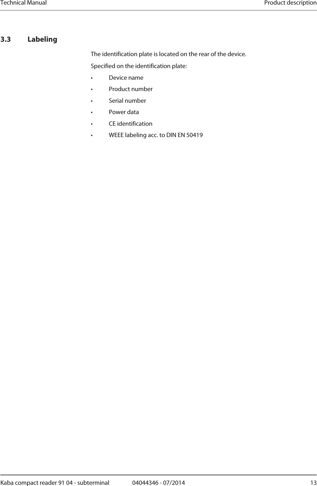 Technical Manual  Product descriptionKaba compact reader 91 04 - subterminal  04044346 - 07/2014  133.3 Labeling The identification plate is located on the rear of the device. Specified on the identification plate: • Device name • Product number • Serial number • Power data • CE identification •  WEEE labeling acc. to DIN EN 50419 