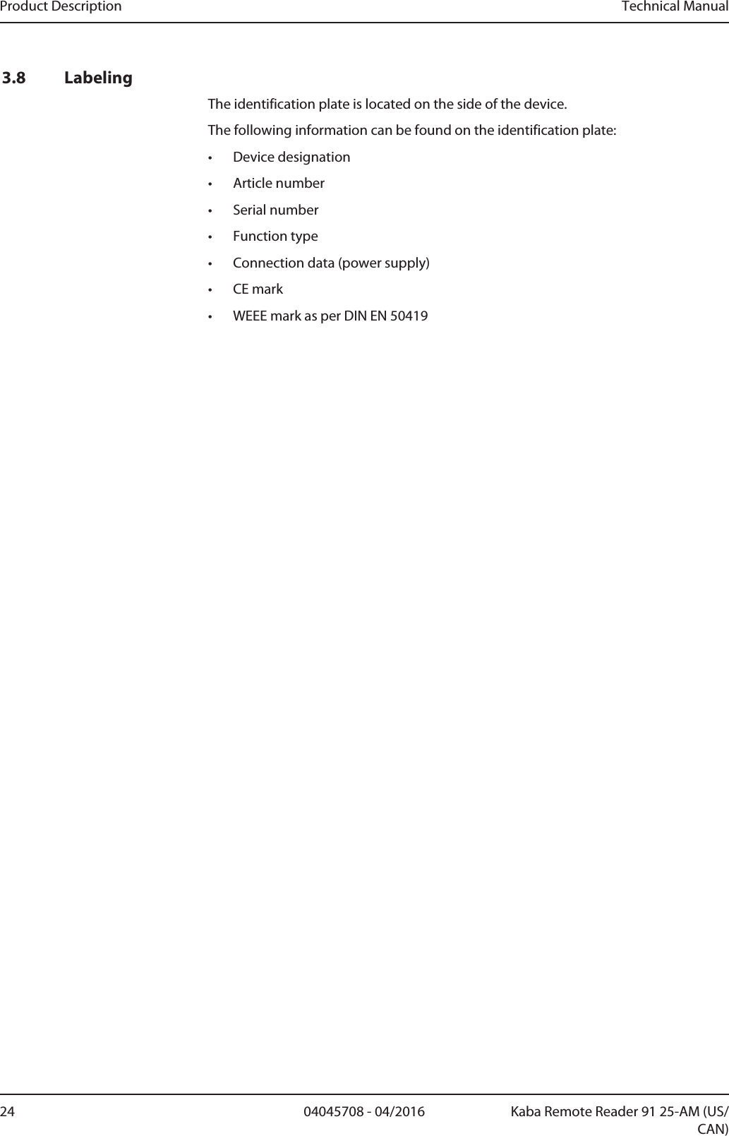 Product Description Technical Manual24 04045708 - 04/2016 Kaba Remote Reader 91 25-AM (US/CAN)3.8 LabelingThe identification plate is located on the side of the device.The following information can be found on the identification plate:• Device designation• Article number• Serial number• Function type• Connection data (power supply)• CE mark• WEEE mark as per DIN EN 50419