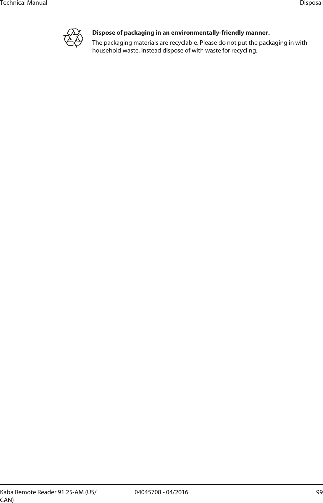 Technical Manual Disposal9904045708 - 04/2016Kaba Remote Reader 91 25-AM (US/CAN)Dispose of packaging in an environmentally-friendly manner.The packaging materials are recyclable. Please do not put the packaging in withhousehold waste, instead dispose of with waste for recycling.