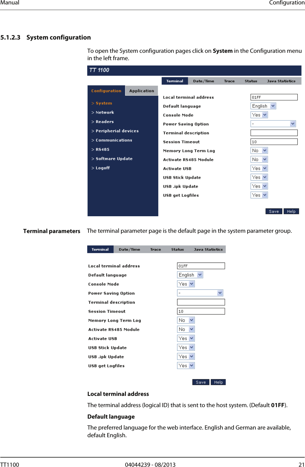 Manual  Configuration   5.1.2.3 System configuration To open the System configuration pages click on System in the Configuration menu in the left frame.    Terminal parameters  The terminal parameter page is the default page in the system parameter group.    Local terminal address The terminal address (logical ID) that is sent to the host system. (Default 01FF).  Default language The preferred language for the web interface. English and German are available, default English.  TT1100  04044239 - 08/2013  21  