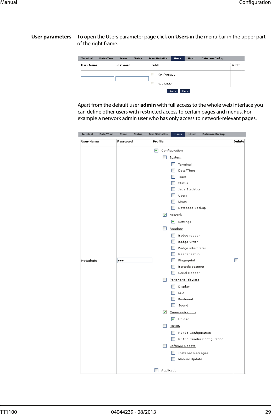 Manual  Configuration  User parameters  To open the Users parameter page click on Users in the menu bar in the upper part of the right frame.     Apart from the default user admin with full access to the whole web interface you can define other users with restricted access to certain pages and menus. For example a network admin user who has only access to network-relevant pages.    TT1100  04044239 - 08/2013  29  