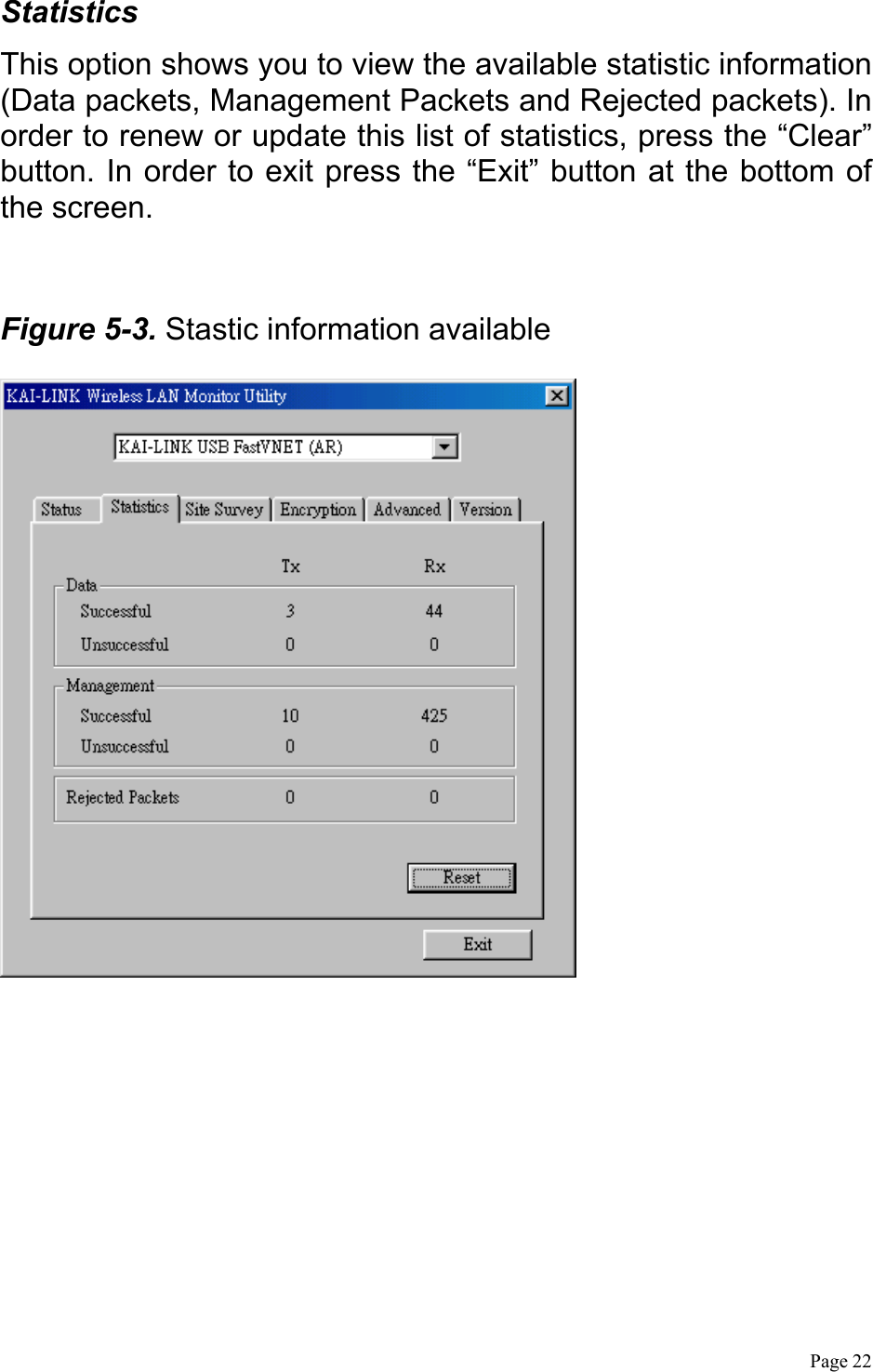  Page 22  Statistics This option shows you to view the available statistic information (Data packets, Management Packets and Rejected packets). In order to renew or update this list of statistics, press the “Clear” button. In order to exit press the “Exit” button at the bottom of the screen.  Figure 5-3. Stastic information available   