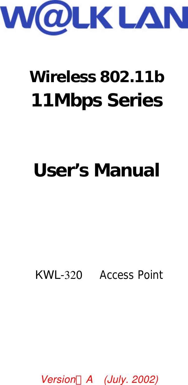     Wireless 802.11b 11Mbps Series   User’s Manual      KWL-320   Access Point        Version：A  (July. 2002)    