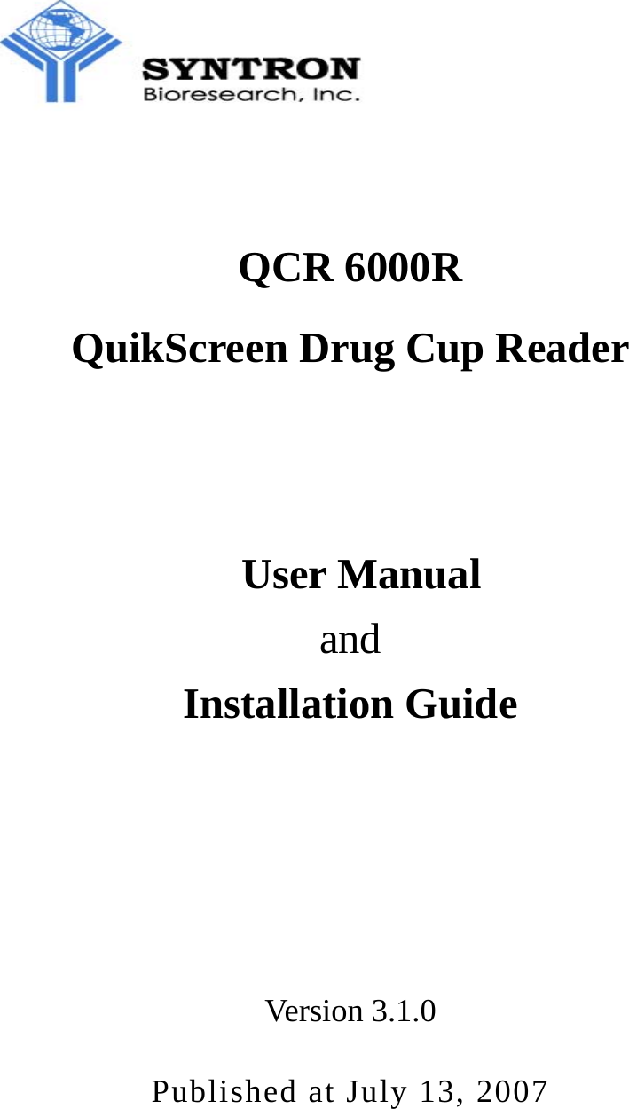   QCR 6000R QuikScreen Drug Cup Reader    User Manual and Installation Guide    Version 3.1.0 Published at July 13, 2007 
