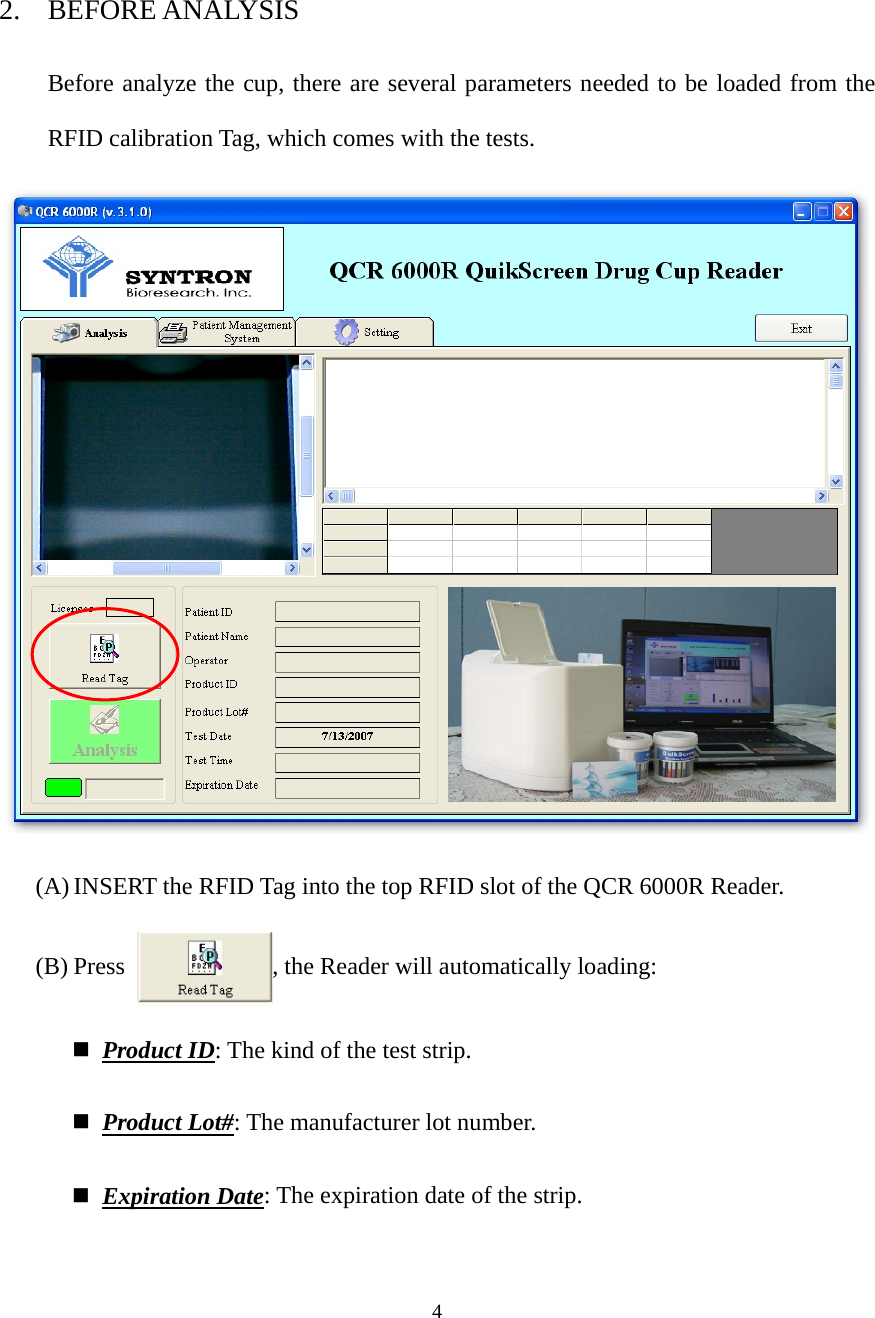  42. BEFORE ANALYSIS Before analyze the cup, there are several parameters needed to be loaded from the RFID calibration Tag, which comes with the tests.  (A) INSERT the RFID Tag into the top RFID slot of the QCR 6000R Reader. (B) Press  , the Reader will automatically loading:  Product ID: The kind of the test strip.  Product Lot#: The manufacturer lot number.  Expiration Date: The expiration date of the strip. 
