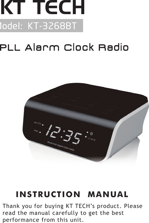 PLL Alarm Clock RadioPLL Alarm Clock RadioModel:  KT-3268BTINSTRUCTION  MANUALThank you for buying KT TECH’s product. Please read the manual carefully to get the best performance from this unit.KT TECH