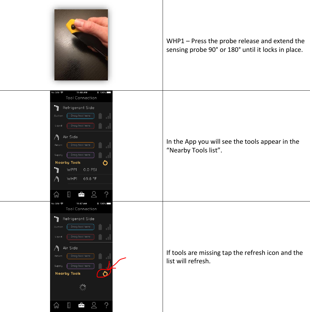  WHP1 – Press the probe release and extend the sensing probe 90° or 180° until it locks in place.   In the App you will see the tools appear in the “Nearby Tools list”.   If tools are missing tap the refresh icon and the list will refresh. 