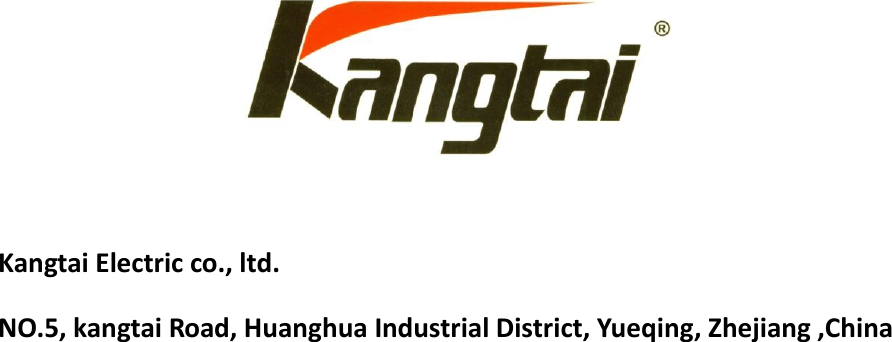   Kangtai Electric co., ltd. NO.5, kangtai Road, Huanghua Industrial District, Yueqing, Zhejiang ,China 