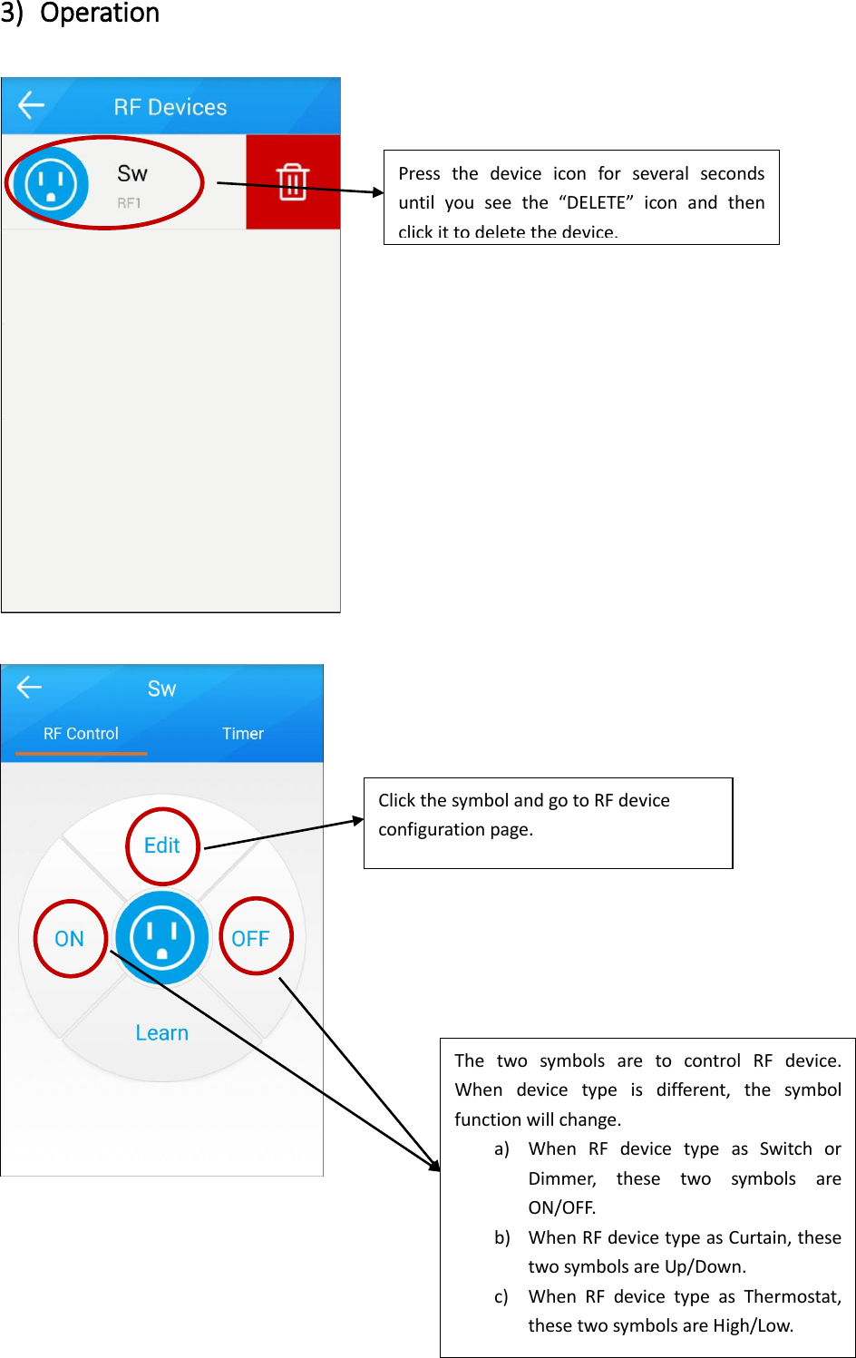 3) Operation    Press  the  device  icon  for  several  seconds until  you  see  the  “DELETE”  icon  and  then click it to delete the device.   The  two  symbols  are  to  control  RF  device. When  device  type  is  different,  the  symbol function will change.   a) When  RF  device  type  as  Switch  or Dimmer,  these  two  symbols  are ON/OFF. b) When RF device type as Curtain, these two symbols are Up/Down. c) When  RF  device  type  as  Thermostat, these two symbols are High/Low.   Click the symbol and go to RF device configuration page. 