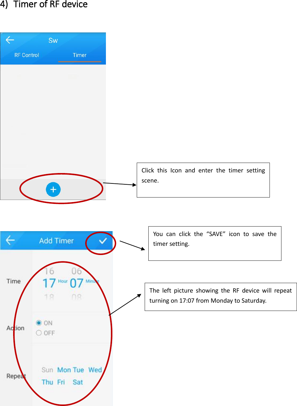  4) Timer of RF device          The  left  picture  showing  the  RF  device  will  repeat turning on 17:07 from Monday to Saturday.   You  can  click  the  “SAVE”  icon  to  save  the timer setting.  Click  this  Icon  and  enter  the  timer  setting scene.  