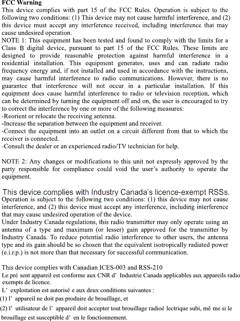 Le pré sent appareil est conforme aux CNR d’ Industrie Canada applicables aux appareils radioL’ exploitation est autorisé e aux deux conditions suivantes :(1) l’ appareil ne doit pas produire de brouillage, et(2) l’ utilisateur de l’ appareil doit accepter tout brouillage radioé lectrique subi, mê me si le brouillage est susceptible d’ en le fonctionnement. exempts de licence.B