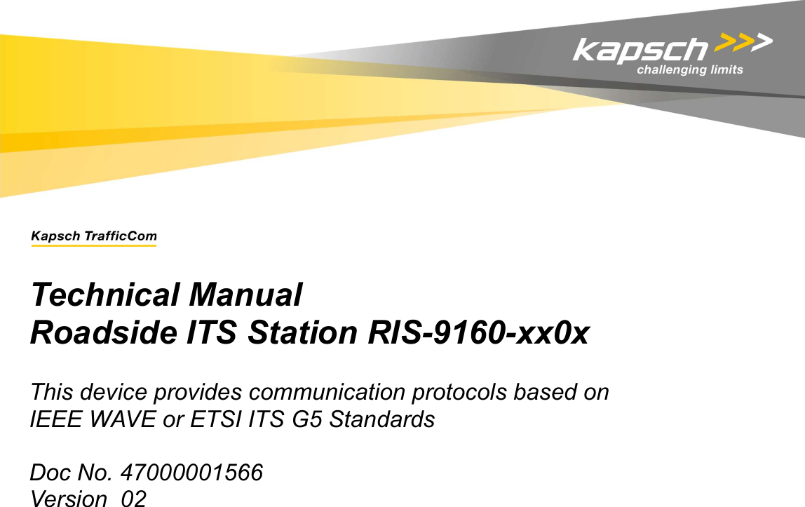      Technical Manual Roadside ITS Station RIS-9160-xx0x  This device provides communication protocols based on  IEEE WAVE or ETSI ITS G5 Standards  Doc No. 47000001566 Version  02     