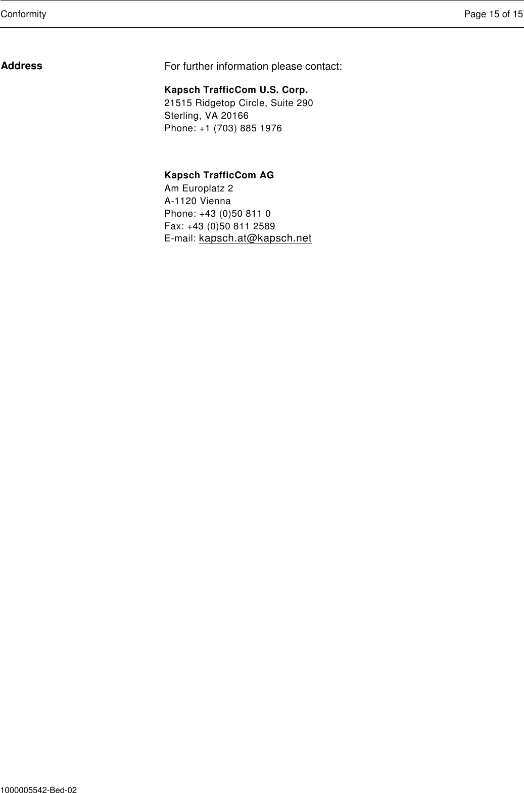  Conformity  Page 15 of 15  1000005542-Bed-02 For further information please contact: Kapsch TrafficCom U.S. Corp. 21515 Ridgetop Circle, Suite 290 Sterling, VA 20166 Phone: +1 (703) 885 1976  Kapsch TrafficCom AG Am Europlatz 2 A-1120 Vienna Phone: +43 (0)50 811 0 Fax: +43 (0)50 811 2589 E-mail: kapsch.at@kapsch.net  Address 