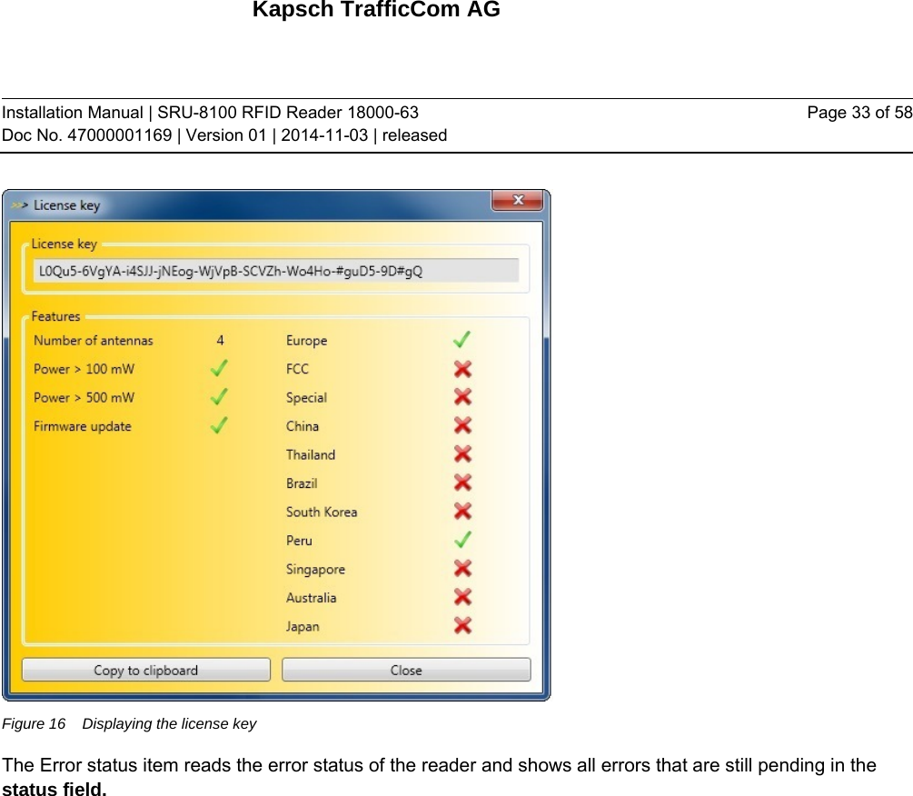 Kapsch TrafficCom AG Installation Manual | SRU-8100 RFID Reader 18000-63 Doc No. 47000001169 | Version 01 | 2014-11-03 | released Page 33 of 58  Figure 16  Displaying the license key The Error status item reads the error status of the reader and shows all errors that are still pending in the status field.   