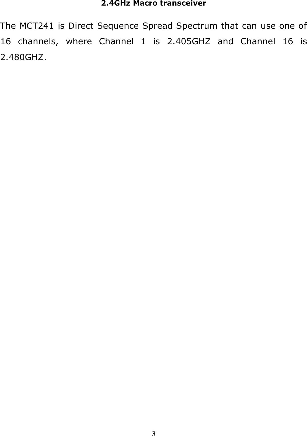 2.4GHz Macro transceiver  3 The MCT241 is Direct Sequence Spread Spectrum that can use one of 16  channels,  where  Channel  1  is  2.405GHZ  and  Channel  16  is 2.480GHZ.    