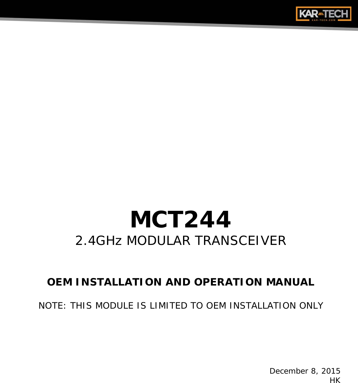        MCT244 2.4GHz MODULAR TRANSCEIVER    OEM INSTALLATION AND OPERATION MANUAL  NOTE: THIS MODULE IS LIMITED TO OEM INSTALLATION ONLY       December 8, 2015 HK 
