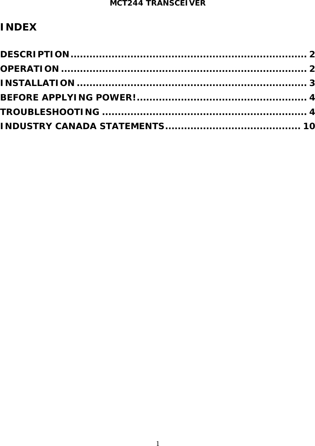 MCT244 TRANSCEIVER  1INDEX  DESCRIPTION ........................................................................... 2OPERATION .............................................................................. 2INSTALLATION ......................................................................... 3BEFORE APPLYING POWER! ...................................................... 4TROUBLESHOOTING ................................................................. 4INDUSTRY CANADA STATEMENTS ........................................... 10