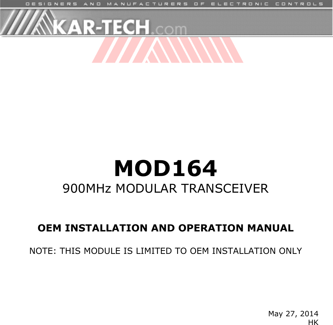           MOD164 900MHz MODULAR TRANSCEIVER    OEM INSTALLATION AND OPERATION MANUAL  NOTE: THIS MODULE IS LIMITED TO OEM INSTALLATION ONLY       May 27, 2014 HK 