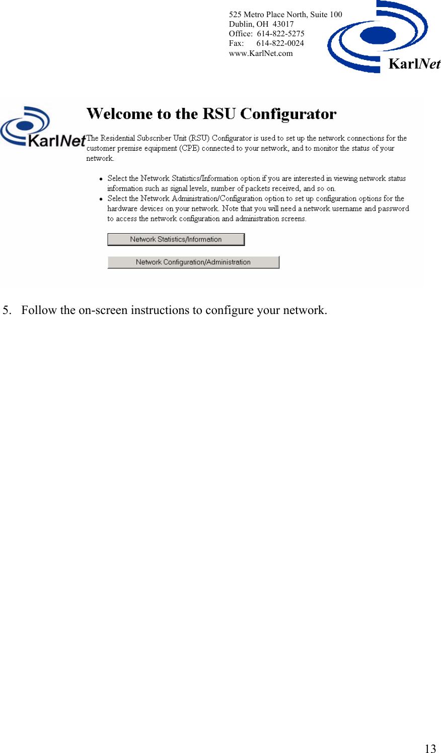  525 Metro Place North, Suite 100 Dublin, OH  43017 Office:  614-822-5275  Fax:      614-822-0024 www.KarlNet.com     13KarlNet  5. Follow the on-screen instructions to configure your network.    