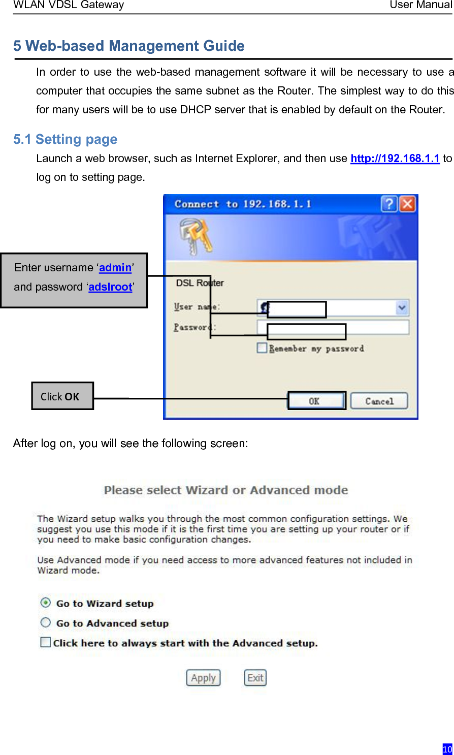 WLAN VDSL Gateway User Manual105 Web-based Management GuideIn order to use the web-based management software it will be necessary to use acomputer that occupies the same subnet as the Router. The simplest way to do thisfor many users will be to use DHCP server that is enabled by default on the Router.5.1 Setting pageLaunch a web browser, such as Internet Explorer, and then use http://192.168.1.1 tolog on to setting page.After log on, you will see the following screen:Click OKEnter username ‘admin’and password ‘adslroot’